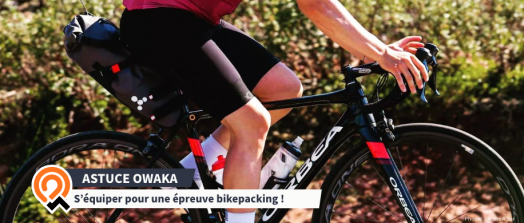 [Les astuces Owaka] Comment s'équiper pour une épreuve de bikepacking ! Partir à l'aventure format bikepacking avec Owaka !